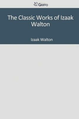 Cover of The Classic Works of Izaak Walton