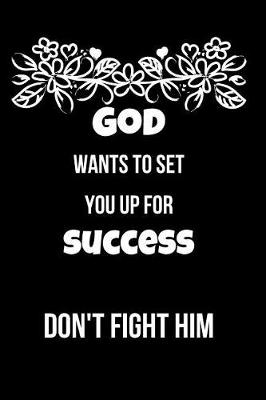 Book cover for God Wants to Set You Up for Success Don't Fight Him