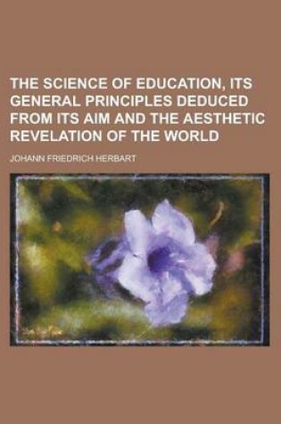 Cover of The Science of Education, Its General Principles Deduced from Its Aim and the Aesthetic Revelation of the World