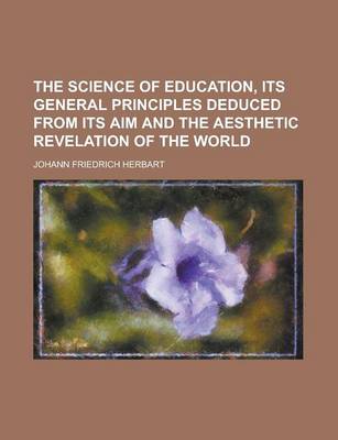 Book cover for The Science of Education, Its General Principles Deduced from Its Aim and the Aesthetic Revelation of the World