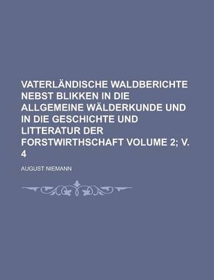 Book cover for Vaterlandische Waldberichte Nebst Blikken in Die Allgemeine Walderkunde Und in Die Geschichte Und Litteratur Der Forstwirthschaft Volume 2; V. 4