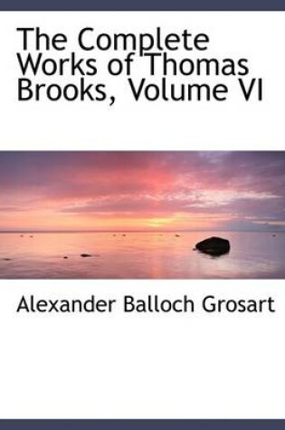 Cover of The Complete Works of Thomas Brooks, Volume VI