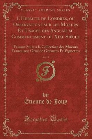 Cover of L'Hermite de Londres, Ou Observations Sur Les Moeurs Et Usages Des Anglais Au Commencement Du Xixe Siècle, Vol. 1