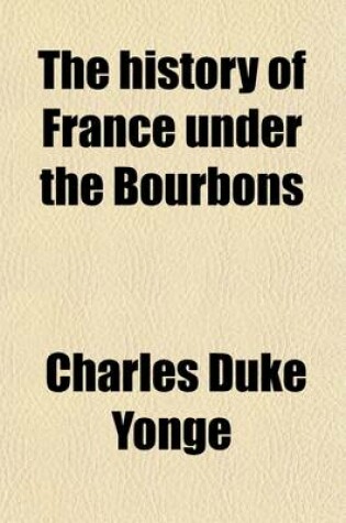 Cover of The History of France Under the Bourbons