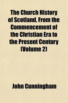 Book cover for The Church History of Scotland, from the Commencement of the Christian Era to the Present Century (Volume 2)