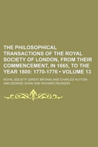 Cover of The Philosophical Transactions of the Royal Society of London, from Their Commencement, in 1665, to the Year 1800 (Volume 13); 1770-1776