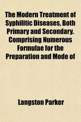 Book cover for The Modern Treatment of Syphilitic Diseases, Both Primary and Secondary. Comprising Numerous Formulae for the Preparation and Mode of