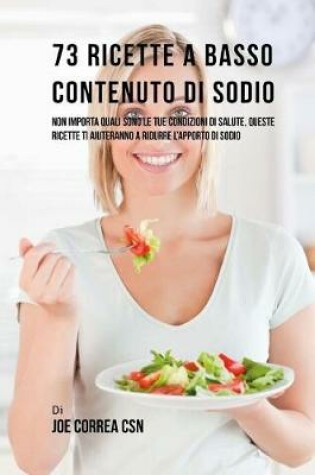 Cover of 73 Ricette A Basso Contenuto Di Sodio