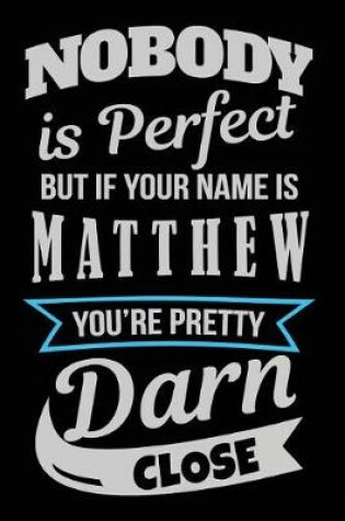 Cover of Nobody Is Perfect But If Your Name Is Matthew You're Pretty Darn Close