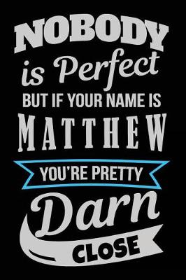 Book cover for Nobody Is Perfect But If Your Name Is Matthew You're Pretty Darn Close