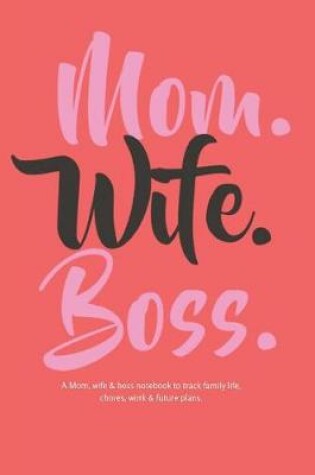 Cover of A Mom, Wife & Boss Notebook to Track Family Life, Chores, Work & Future Plans.