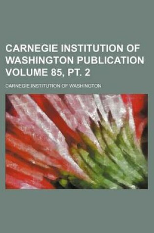 Cover of Carnegie Institution of Washington Publication Volume 85, PT. 2