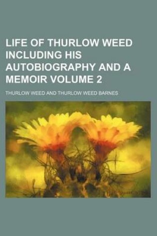 Cover of Life of Thurlow Weed Including His Autobiography and a Memoir Volume 2