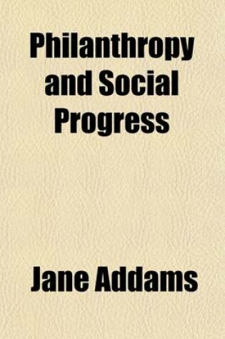 Cover of Philanthropy and Social Progress; Seven Essays Delivered Berfore the School of Applied Ethics at Plymouth Mass., During the Session of 1892