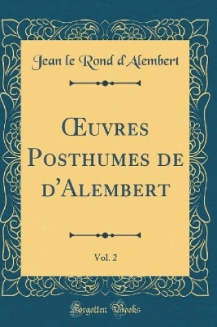 Cover of Oeuvres Posthumes de d'Alembert, Vol. 2 (Classic Reprint)