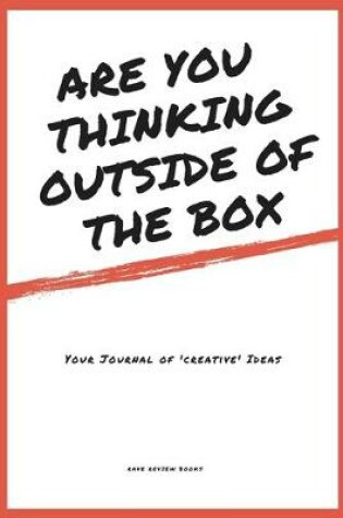 Cover of Are You Thinking Outside Of The Box - Your Journal of Creative Ideas - 151 writable black & white lined pages