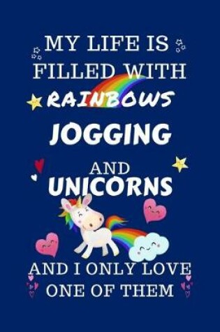 Cover of My Life Is Filled With Rainbows Jogging And Unicorns And I Only Love One Of Them