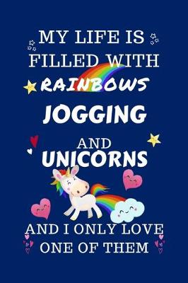 Book cover for My Life Is Filled With Rainbows Jogging And Unicorns And I Only Love One Of Them