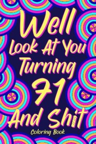Cover of Well Look at You Turning 71 and Shit