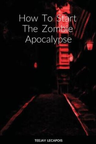 Cover of How To Start The Zombie Apocalypse