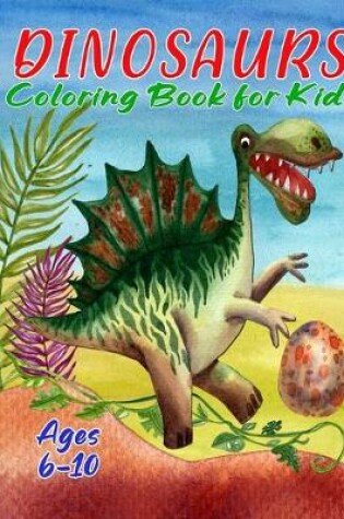 Cover of Dinosaurs Coloring Book for Kids 6 -10