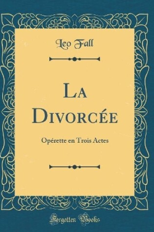 Cover of La Divorcée: Opérette en Trois Actes (Classic Reprint)