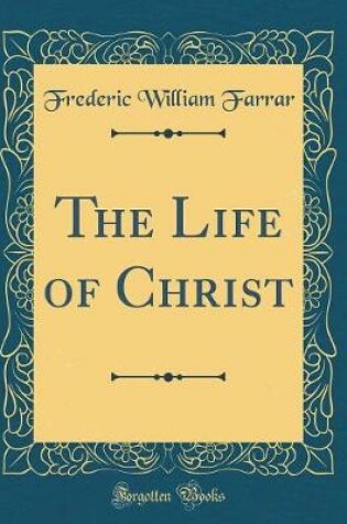 Cover of The Life of Christ (Classic Reprint)