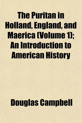 Book cover for The Puritan in Holland, England, and Maerica (Volume 1); An Introduction to American History