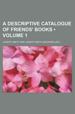 Cover of A Descriptive Catalogue of Friends' Books (Volume 1)