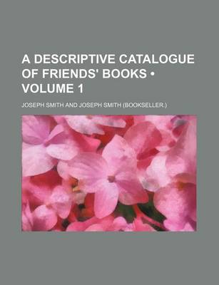 Book cover for A Descriptive Catalogue of Friends' Books (Volume 1)
