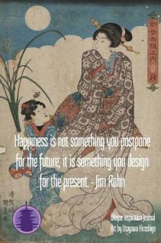 Cover of Happiness is not something you postpone for the future; it is something you design for the present. - Jim Rohn