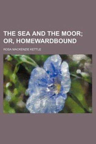 Cover of The Sea and the Moor; Or, Homewardbound