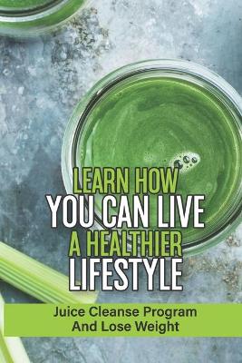 Cover of Learn How You Can Live A Healthier Lifestyle