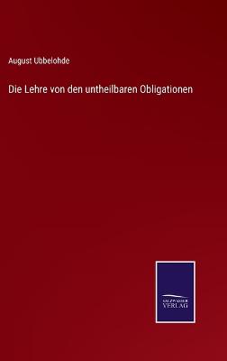 Book cover for Die Lehre von den untheilbaren Obligationen