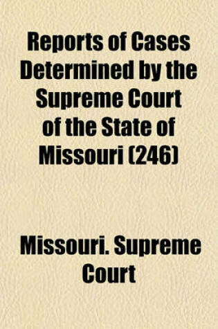 Cover of Reports of Cases Determined by the Supreme Court of the State of Missouri (Volume 246)