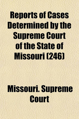 Book cover for Reports of Cases Determined by the Supreme Court of the State of Missouri (Volume 246)