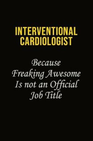 Cover of Interventional cardiologist Because Freaking Awesome Is Not An Official Job Title