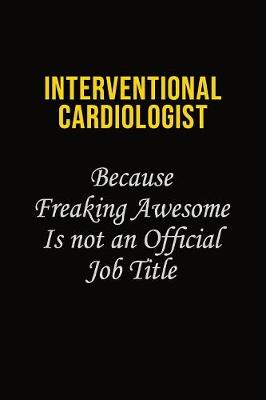 Book cover for Interventional cardiologist Because Freaking Awesome Is Not An Official Job Title