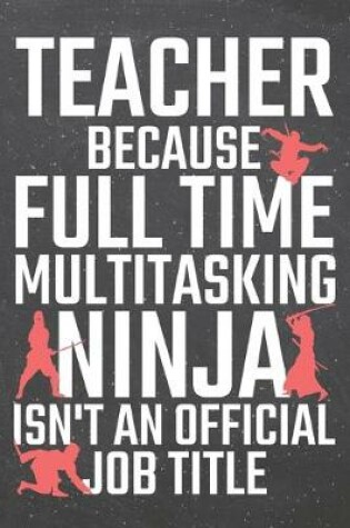 Cover of Teacher because Full Time Multitasking Ninja isn't an official Job Title