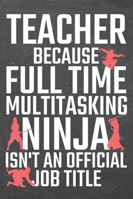 Book cover for Teacher because Full Time Multitasking Ninja isn't an official Job Title