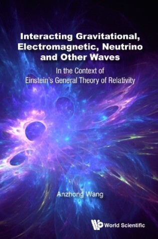 Cover of Interacting Gravitational, Electromagnetic, Neutrino And Other Waves: In The Context Of Einstein's General Theory Of Relativity