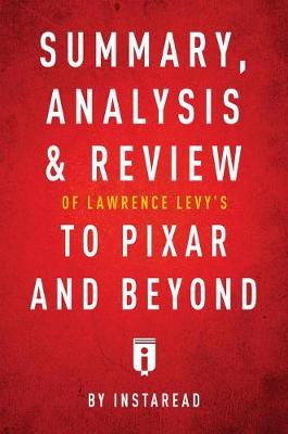 Book cover for Summary, Analysis & Review of Lawrence Levy's to Pixar and Beyond by Instaread