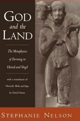 Cover of God and the Land: The Metaphysics of Farming in Hesiod and Vergil