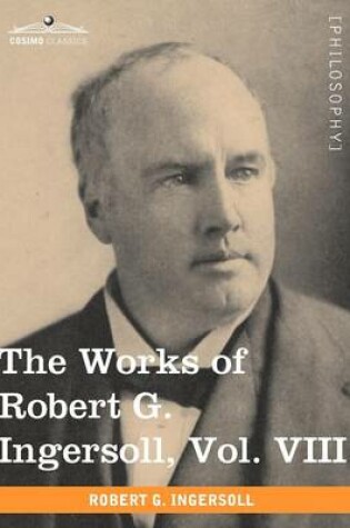 Cover of The Works of Robert G. Ingersoll, Vol. VIII (in 12 Volumes)