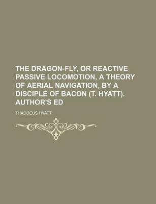 Book cover for The Dragon-Fly, or Reactive Passive Locomotion, a Theory of Aerial Navigation, by a Disciple of Bacon (T. Hyatt). Author's Ed