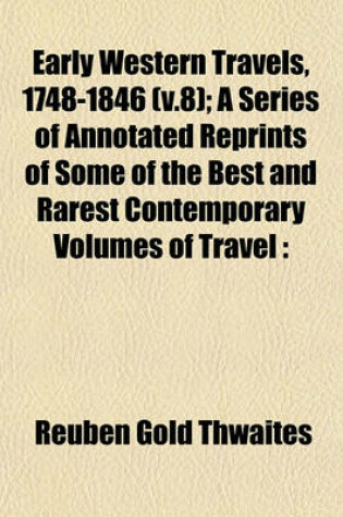 Cover of Early Western Travels, 1748-1846 (V.8); A Series of Annotated Reprints of Some of the Best and Rarest Contemporary Volumes of Travel