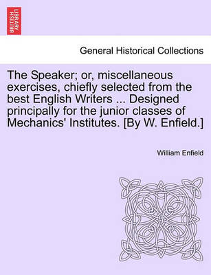 Book cover for The Speaker; Or, Miscellaneous Exercises, Chiefly Selected from the Best English Writers ... Designed Principally for the Junior Classes of Mechanics' Institutes. [By W. Enfield.]