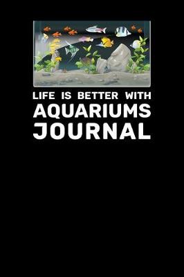 Book cover for Life Is Better With Aquariums Journal