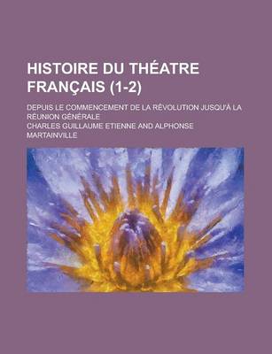 Book cover for Histoire Du Theatre Francais; Depuis Le Commencement de La Revolution Jusqu'a La Reunion Generale (1-2)