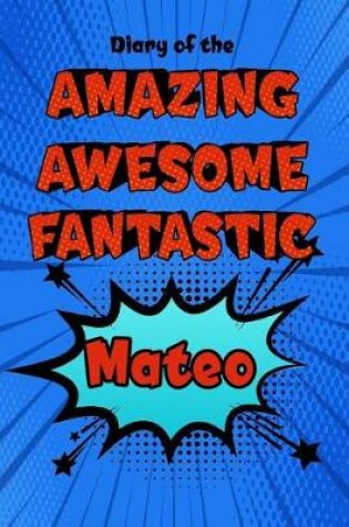 Cover of Diary of the Amazing Awesome Fantastic Mateo